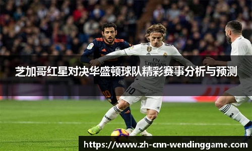 芝加哥红星对决华盛顿球队精彩赛事分析与预测