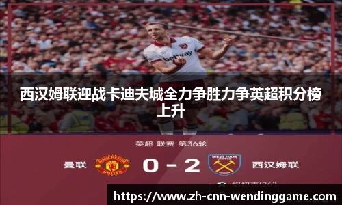 西汉姆联迎战卡迪夫城全力争胜力争英超积分榜上升